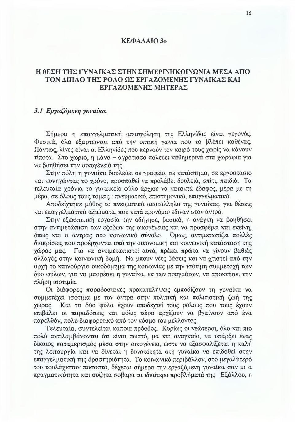 Πάντως, λίγες είναι οι Ελληνίδες που περνούν τον καιρό τους χωρίς να κάνουν τίποτα. Στο χωριό, η μάνα - αγρότισσα παλεύει καθημερινά στα χωράφια για να βοηθήσει την οικογένειά της.