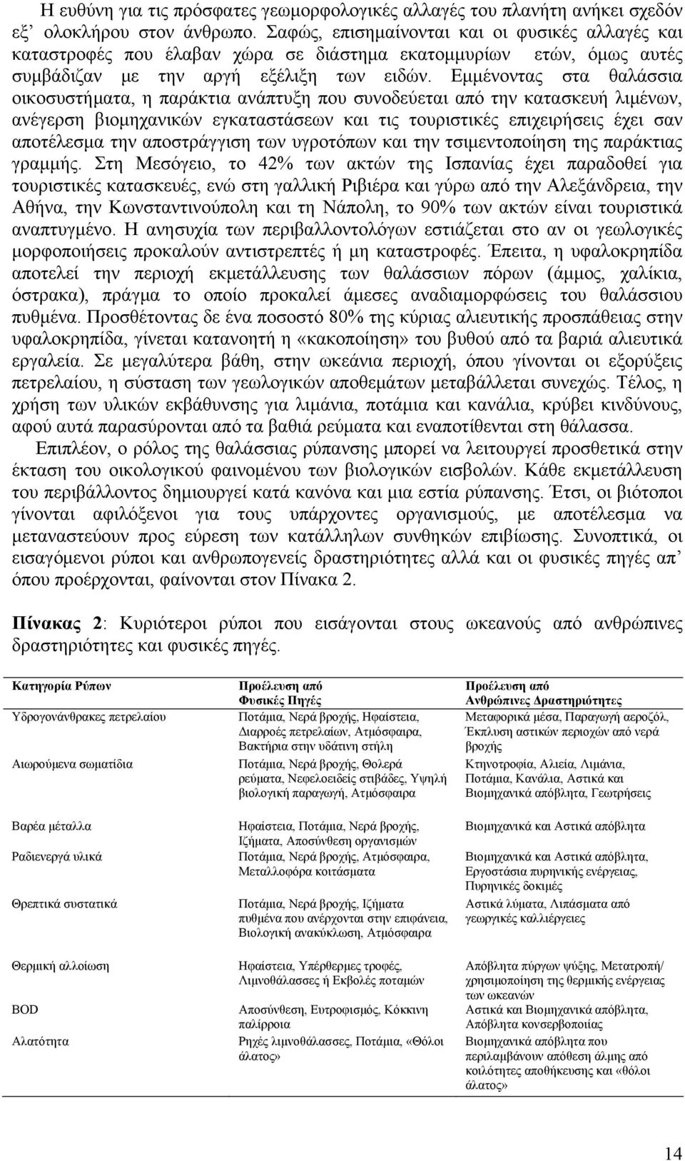 Εμμένοντας στα θαλάσσια οικοσυστήματα, η παράκτια ανάπτυξη που συνοδεύεται από την κατασκευή λιμένων, ανέγερση βιομηχανικών εγκαταστάσεων και τις τουριστικές επιχειρήσεις έχει σαν αποτέλεσμα την