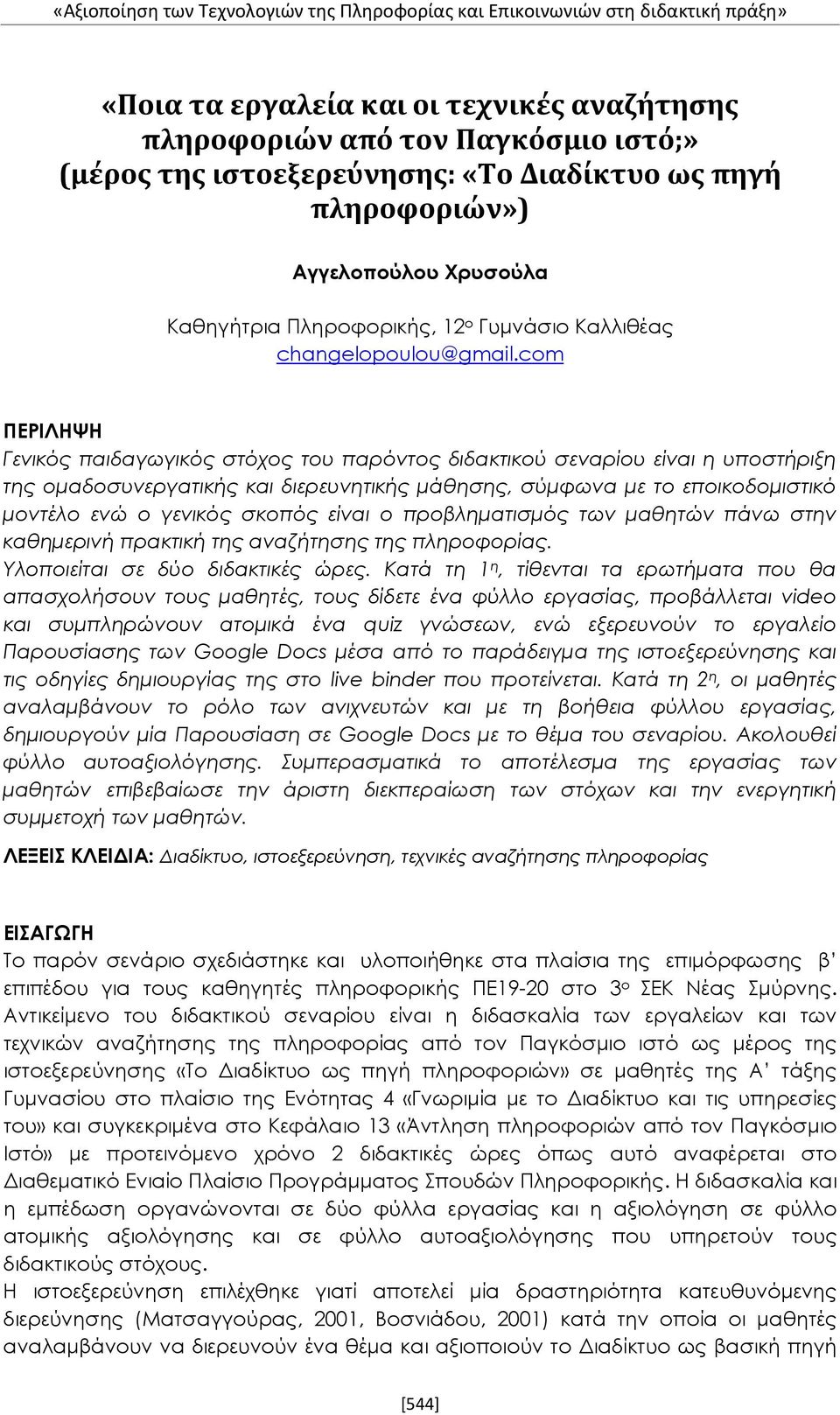 com ΠΕΡΙΛΗΨΗ Γενικός παιδαγωγικός στόχος του παρόντος διδακτικού σεναρίου είναι η υποστήριξη της ομαδοσυνεργατικής και διερευνητικής μάθησης, σύμφωνα με το εποικοδομιστικό μοντέλο ενώ ο γενικός