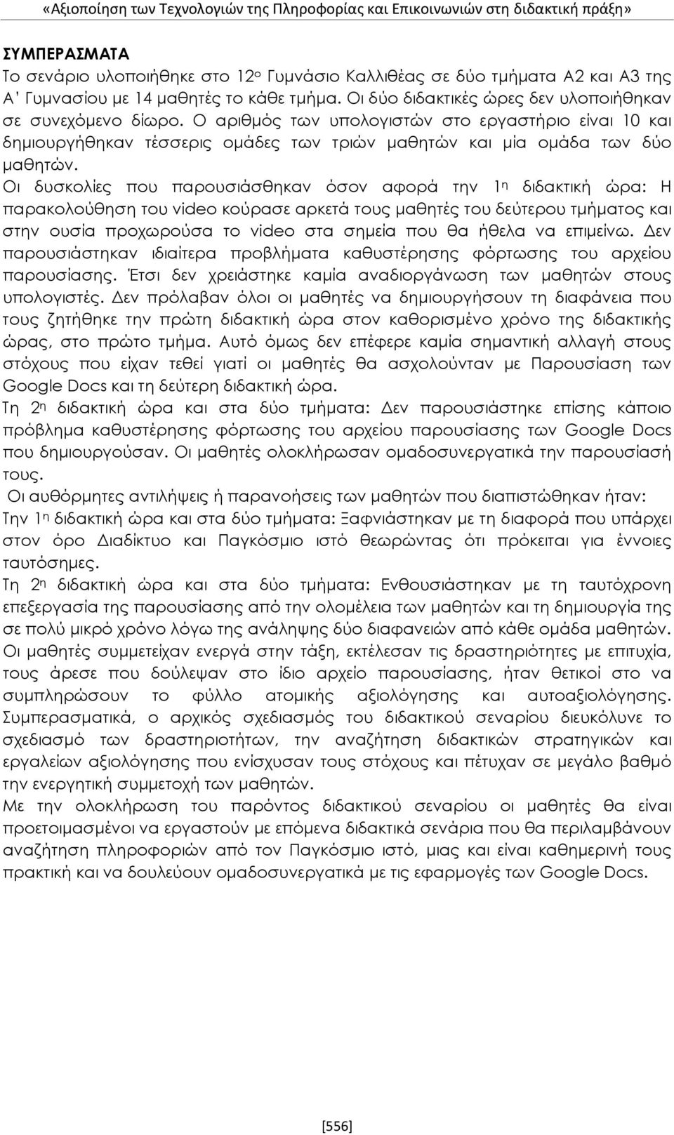 Οι δυσκολίες που παρουσιάσθηκαν όσον αφορά την 1 η διδακτική ώρα: Η παρακολούθηση του video κούρασε αρκετά τους μαθητές του δεύτερου τμήματος και στην ουσία προχωρούσα το video στα σημεία που θα