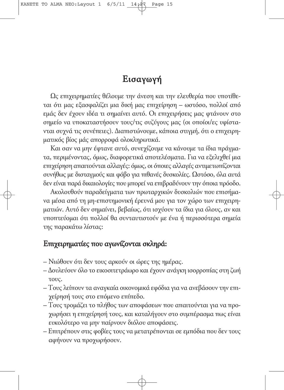 ιαπιστώνουµε, κάποια στιγµή, ότι ο επιχειρη- µατικός βίος µάς απορροφά ολοκληρωτικά. Και σαν να µην έφτανε αυτό, συνεχίζουµε να κάνουµε τα ίδια πράγµατα, περιµένοντας, όµως, διαφορετικά αποτελέσµατα.