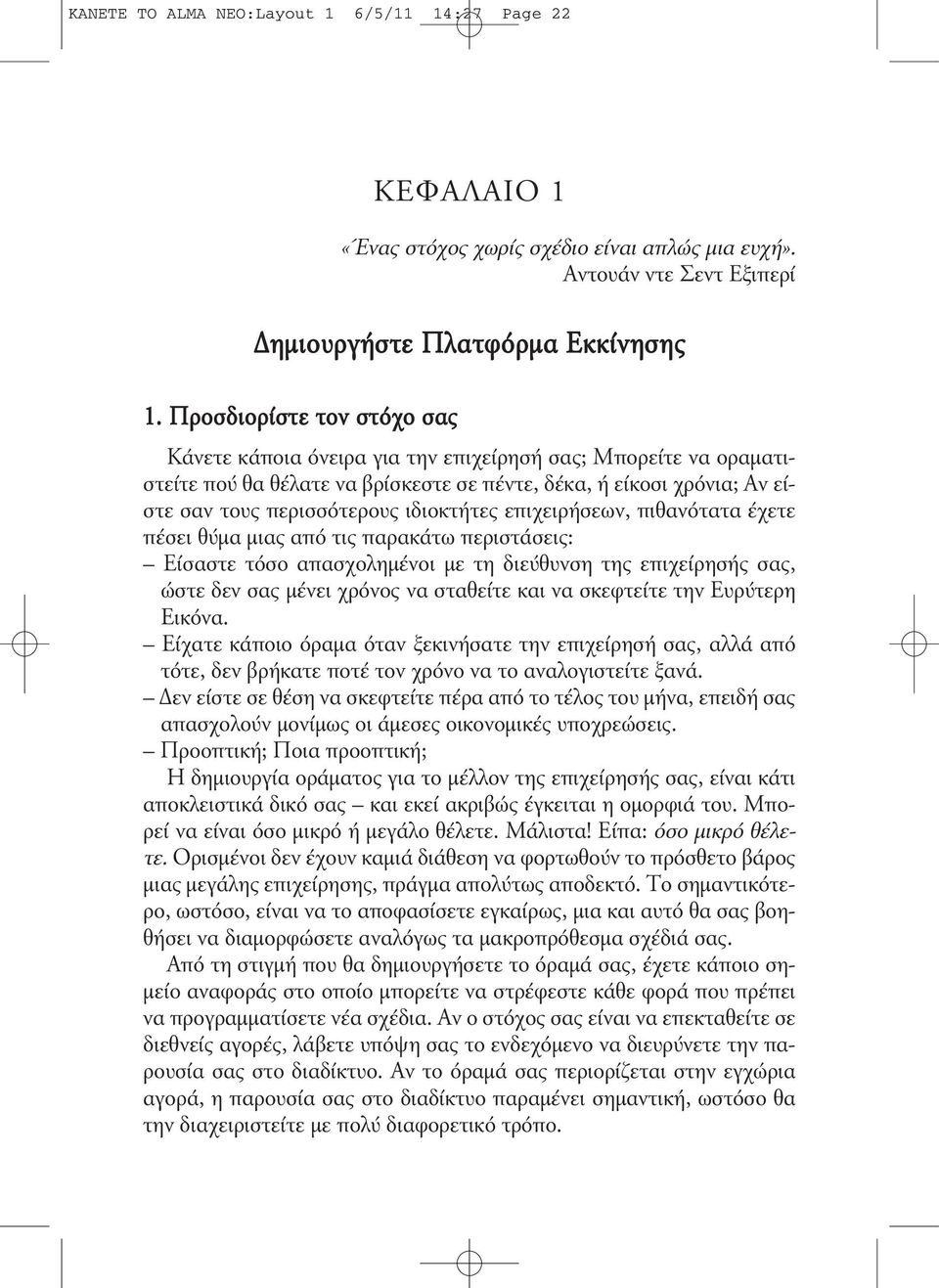 ιδιοκτήτες επιχειρήσεων, πιθανότατα έχετε πέσει θύµα µιας από τις παρακάτω περιστάσεις: Είσαστε τόσο απασχοληµένοι µε τη διεύθυνση της επιχείρησής σας, ώστε δεν σας µένει χρόνος να σταθείτε και να