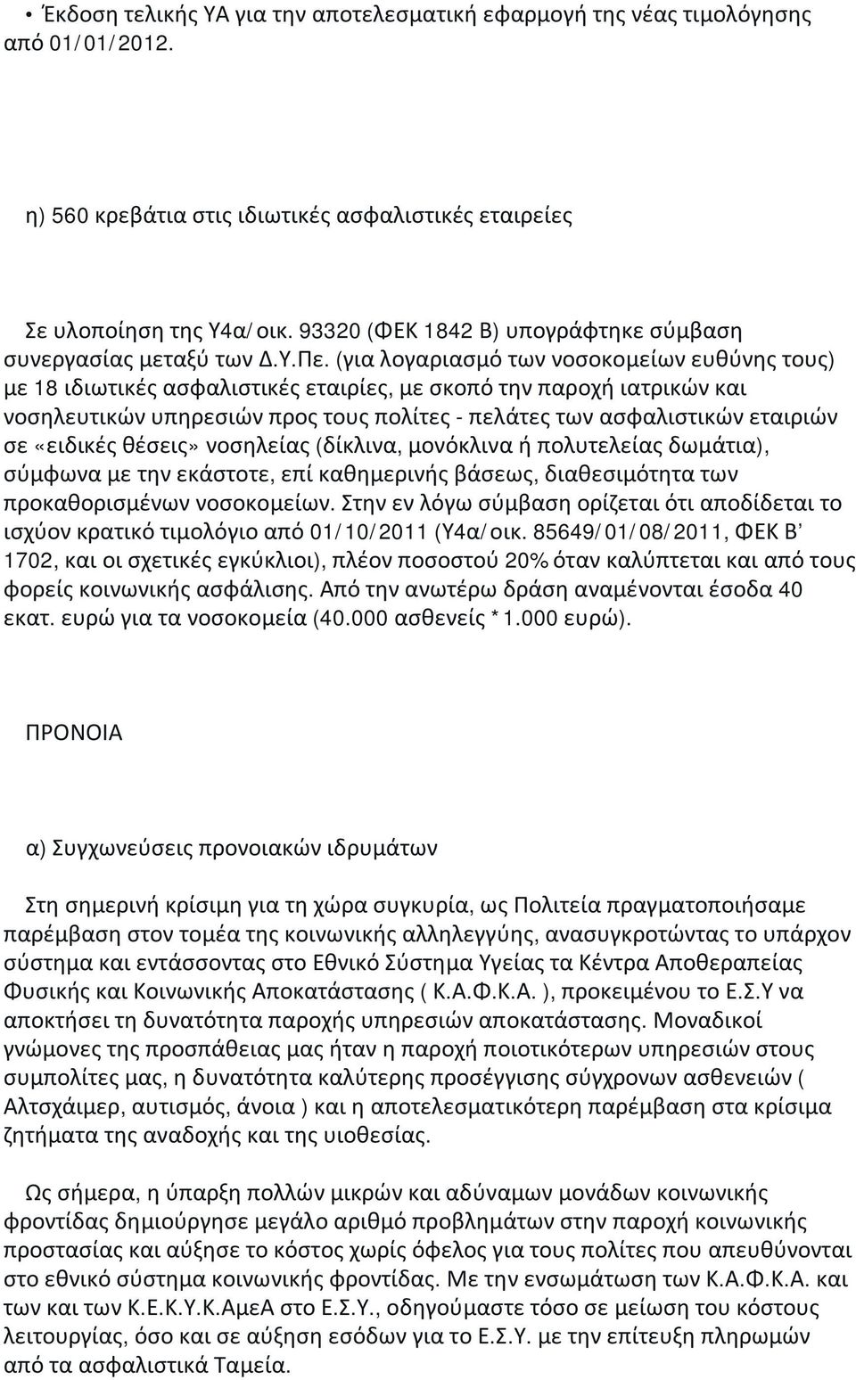 (για λογαριασμό των νοσοκομείων ευθύνης τους) με 18 ιδιωτικές ασφαλιστικές εταιρίες, με σκοπό την παροχή ιατρικών και νοσηλευτικών υπηρεσιών προς τους πολίτες - πελάτες των ασφαλιστικών εταιριών σε