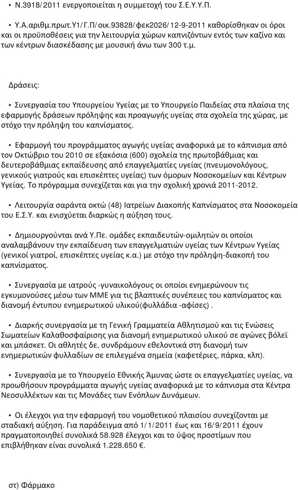 μουσική άνω των 300 τ.μ. Δράσεις: Συνεργασία του Υπουργείου Υγείας με το Υπουργείο Παιδείας στα πλαίσια της εφαρμογής δράσεων πρόληψης και προαγωγής υγείας στα σχολεία της χώρας, με στόχο την πρόληψη του καπνίσματος.