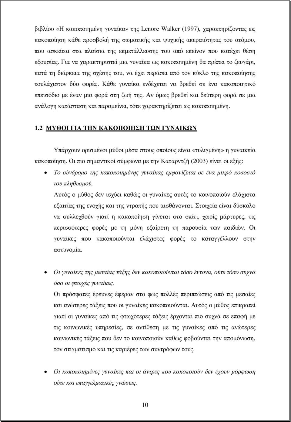 Για να χαρακτηριστεί µια γυναίκα ως κακοποιηµένη θα πρέπει το ζευγάρι, κατά τη διάρκεια της σχέσης του, να έχει περάσει από τον κύκλο της κακοποίησης τουλάχιστον δύο φορές.