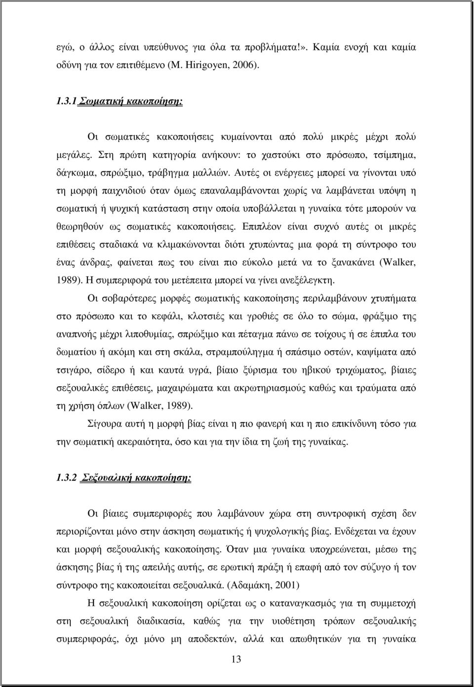 Αυτές οι ενέργειες µπορεί να γίνονται υπό τη µορφή παιχνιδιού όταν όµως επαναλαµβάνονται χωρίς να λαµβάνεται υπόψη η σωµατική ή ψυχική κατάσταση στην οποία υποβάλλεται η γυναίκα τότε µπορούν να