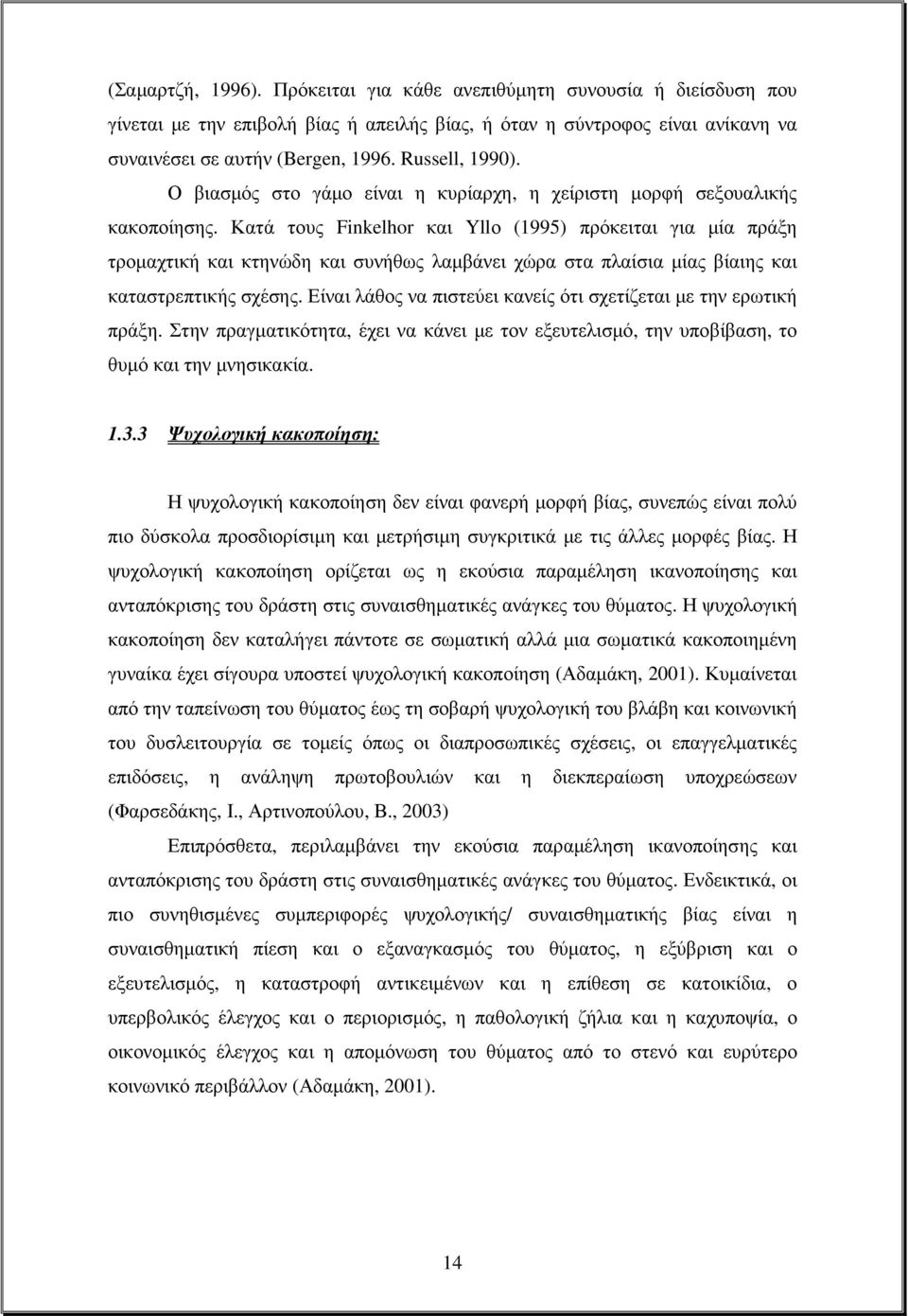 Κατά τους Finkelhor και Yllο (1995) πρόκειται για µία πράξη τροµαχτική και κτηνώδη και συνήθως λαµβάνει χώρα στα πλαίσια µίας βίαιης και καταστρεπτικής σχέσης.