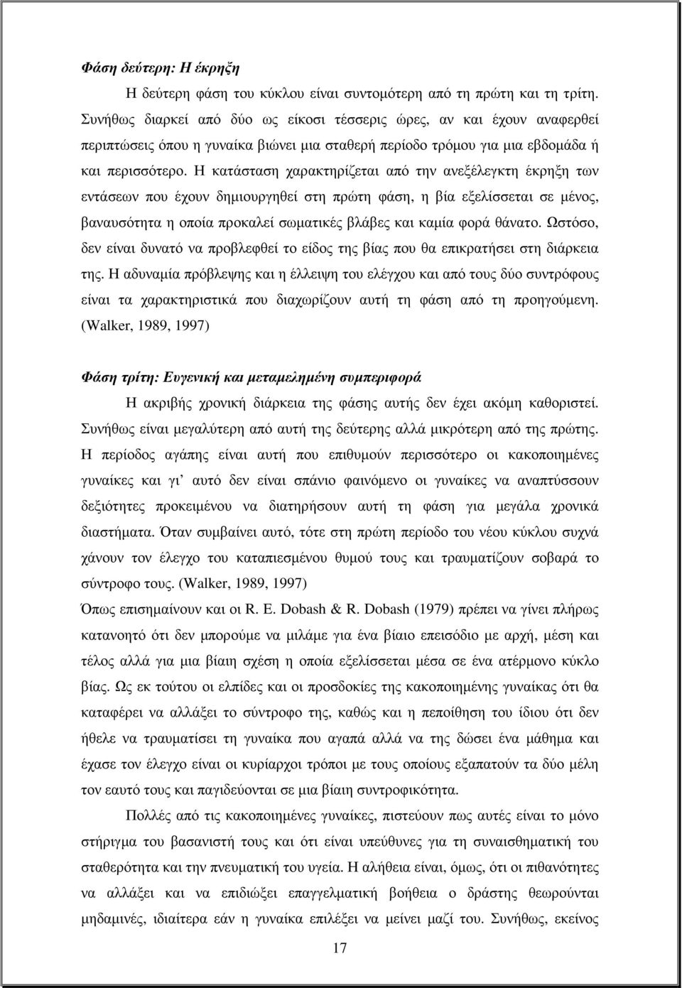 Η κατάσταση χαρακτηρίζεται από την ανεξέλεγκτη έκρηξη των εντάσεων που έχουν δηµιουργηθεί στη πρώτη φάση, η βία εξελίσσεται σε µένος, βαναυσότητα η οποία προκαλεί σωµατικές βλάβες και καµία φορά