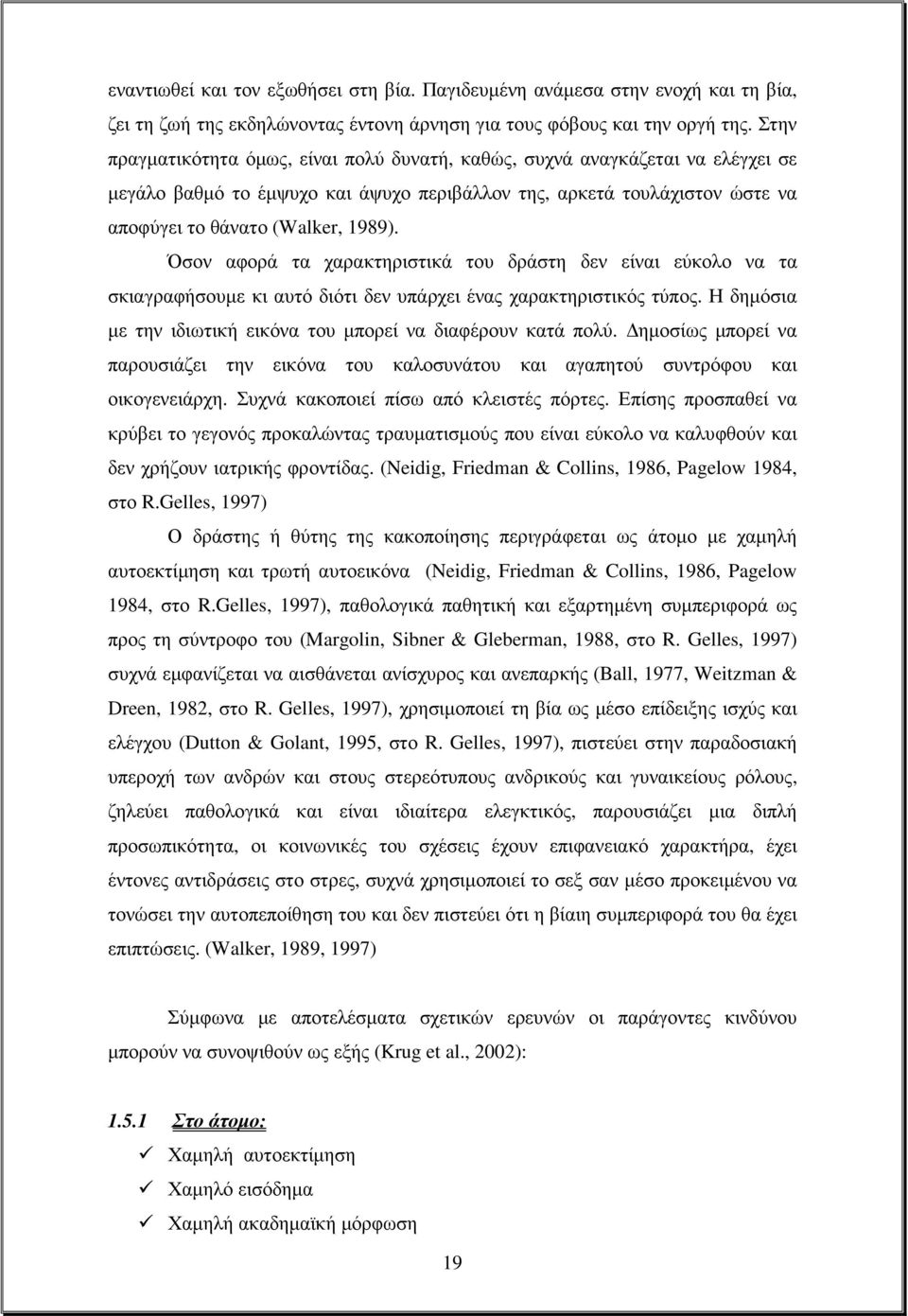 Όσον αφορά τα χαρακτηριστικά του δράστη δεν είναι εύκολο να τα σκιαγραφήσουµε κι αυτό διότι δεν υπάρχει ένας χαρακτηριστικός τύπος. Η δηµόσια µε την ιδιωτική εικόνα του µπορεί να διαφέρουν κατά πολύ.