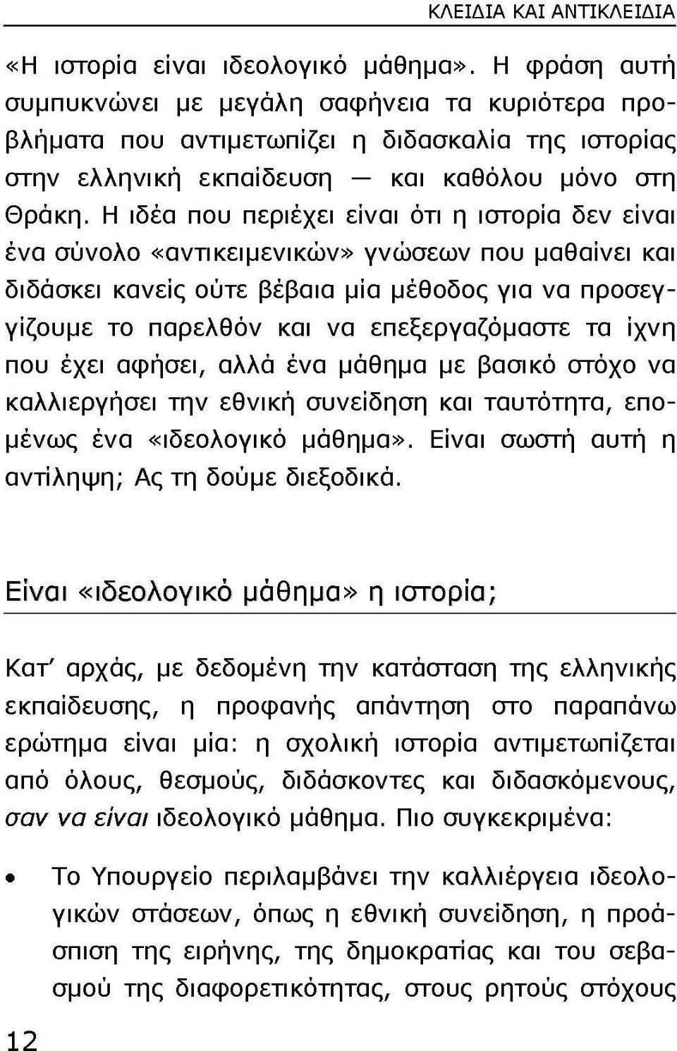 Η ιδέα που περιέχει είναι ότι η ιστορία δεν είναι ένα σύνολο «αντικειμενικών» γνώσεων που μαθαίνει και διδάσκει κανείς ούτε βέβαια μία μέθοδος για να προσεγγίζουμε το παρελθόν και να επεξεργαζόμαστε