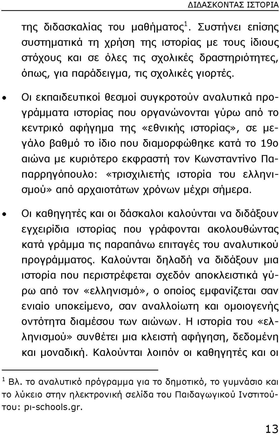 Οι εκπαιδευτικοί θεσμοί συγκροτούν αναλυτικά προγράμματα ιστορίας που οργανώνονται γύρω από το κεντρικό αφήγημα της «εθνικής ιστορίας», σε μεγάλο βαθμό το ίδιο που διαμορφώθηκε κατά το 19ο αιώνα με