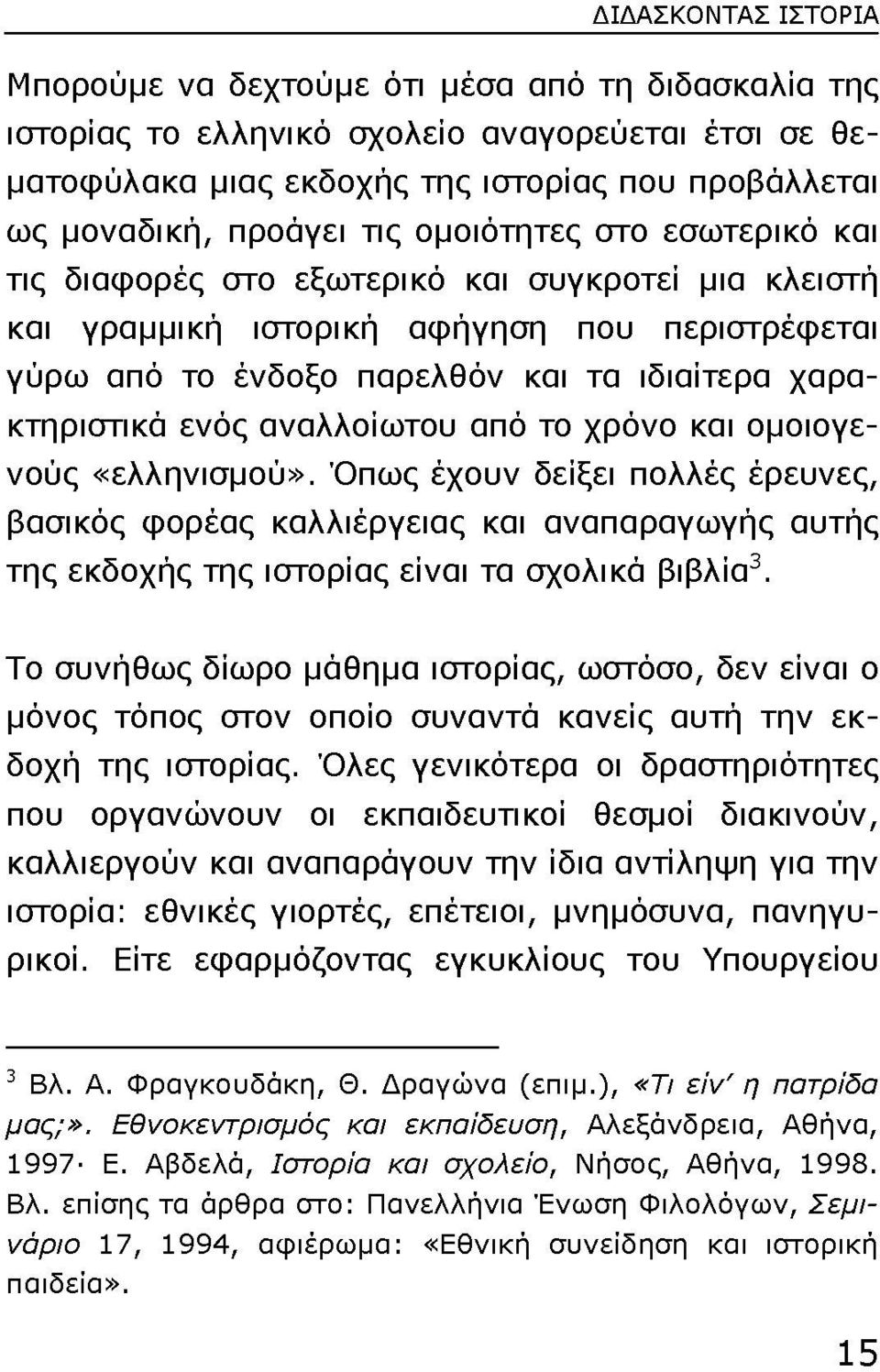 αναλλοίωτου από το χρόνο και ομοιογενούς «ελληνισμού». Όπως έχουν δείξει πολλές έρευνες, βασικός φορέας καλλιέργειας και αναπαραγωγής αυτής της εκδοχής της ιστορίας είναι τα σχολικά βιβλία 3.