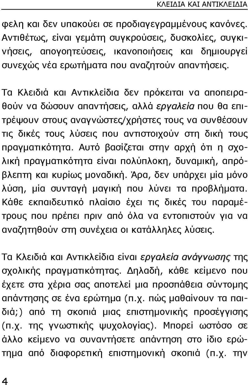 Τα Κλειδιά και Αντικλείδια δεν πρόκειται να αποπειραθούν να δώσουν απαντήσεις, αλλά εργαλεία που θα επιτρέψουν στους αναγνώστες/χρήστες τους να συνθέσουν τις δικές τους λύσεις που αντιστοιχούν στη