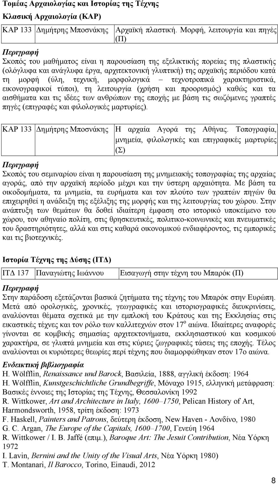 (ύλη, τεχνική, µορφολογικά τεχνοτροπικά χαρακτηριστικά, εικονογραφικοί τύποι), τη λειτουργία (χρήση και προορισµός) καθώς και τα αισθήµατα και τις ιδέες των ανθρώπων της εποχής µε βάση τις σωζόµενες