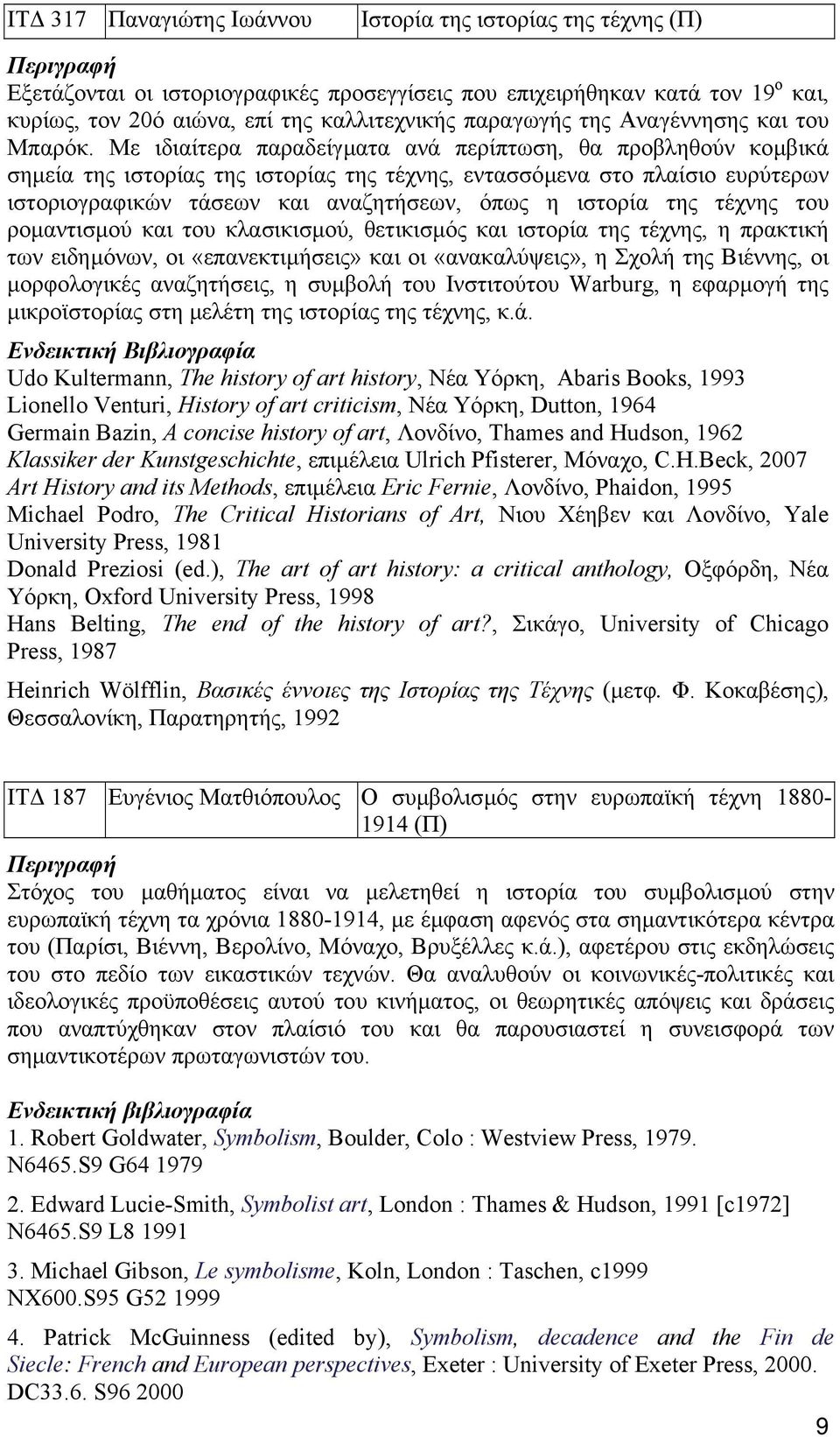 Με ιδιαίτερα παραδείγµατα ανά περίπτωση, θα προβληθούν κοµβικά σηµεία της ιστορίας της ιστορίας της τέχνης, εντασσόµενα στο πλαίσιο ευρύτερων ιστοριογραφικών τάσεων και αναζητήσεων, όπως η ιστορία