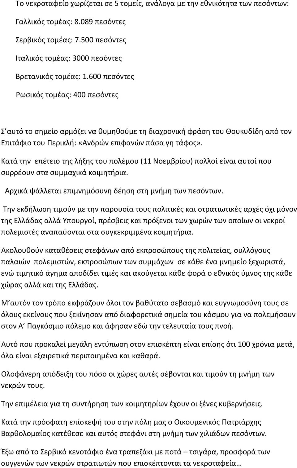 Κατά την επέτειο της λήξης του πολέμου (11 Νοεμβρίου) πολλοί είναι αυτοί που συρρέουν στα συμμαχικά κοιμητήρια. Αρχικά ψάλλεται επιμνημόσυνη δέηση στη μνήμη των πεσόντων.