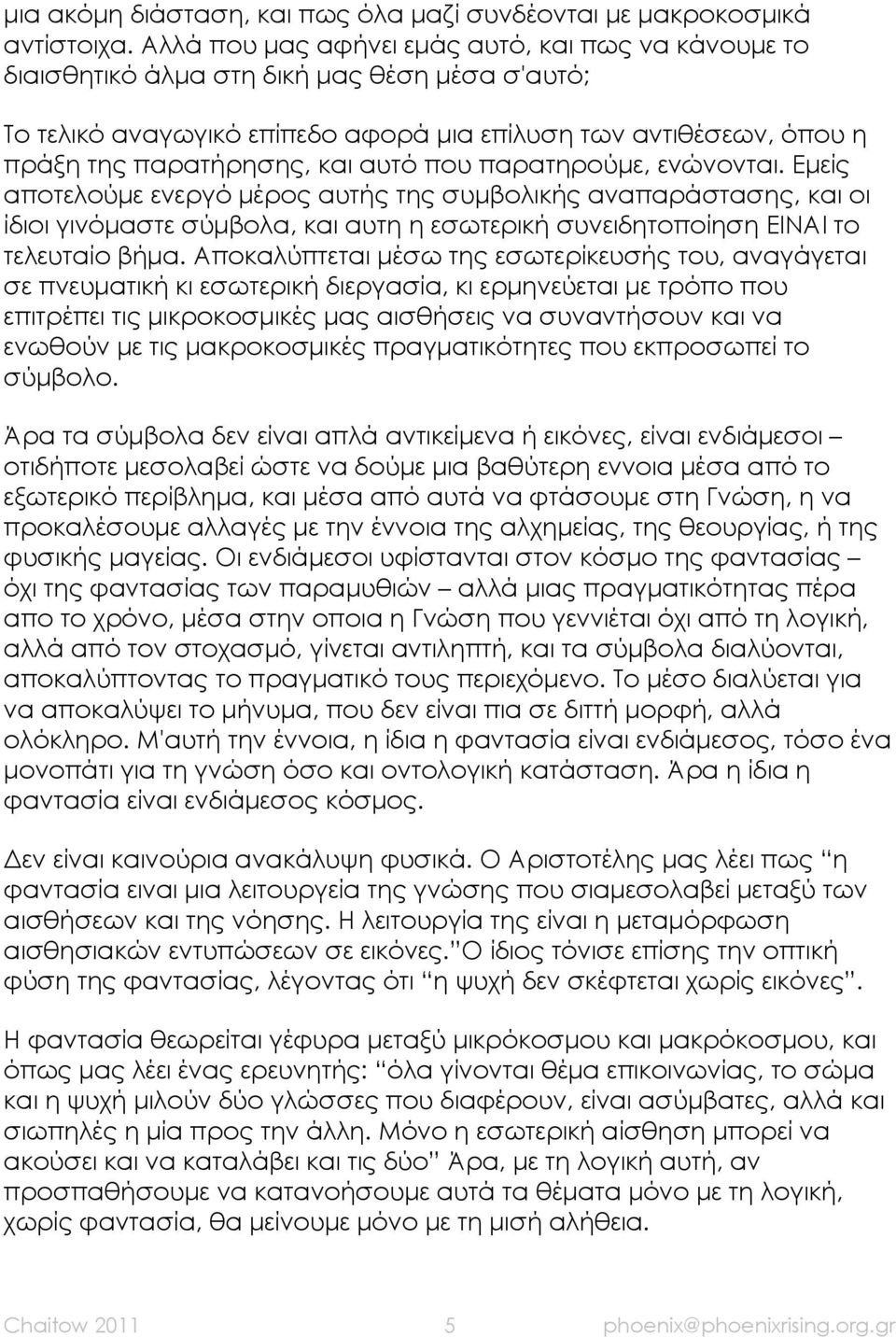 αυτό που παρατηρούμε, ενώνονται. Εμείς αποτελούμε ενεργό μέρος αυτής της συμβολικής αναπαράστασης, και οι ίδιοι γινόμαστε σύμβολα, και αυτη η εσωτερική συνειδητοποίηση ΕΙΝΑΙ το τελευταίο βήμα.