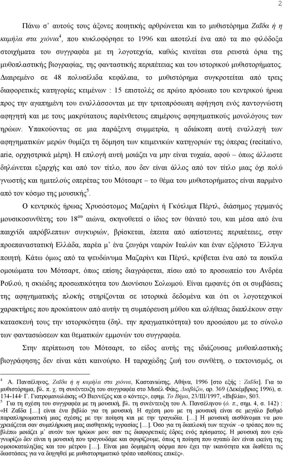 Διαιρεμένο σε 48 πολυσέλιδα κεφάλαια, το μυθιστόρημα συγκροτείται από τρεις διαφορετικές κατηγορίες κειμένων : 15 επιστολές σε πρώτο πρόσωπο του κεντρικού ήρωα προς την αγαπημένη του εναλλάσσονται με