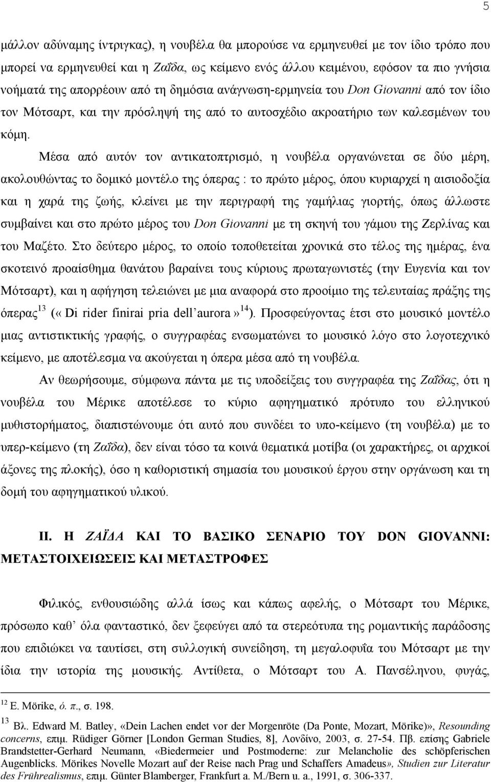 Μέσα από αυτόν τον αντικατοπτρισμό, η νουβέλα οργανώνεται σε δύο μέρη, ακολουθώντας το δομικό μοντέλο της όπερας : το πρώτο μέρος, όπου κυριαρχεί η αισιοδοξία και η χαρά της ζωής, κλείνει με την