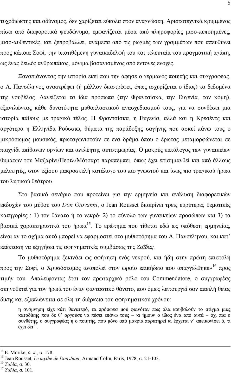 κάποια Σοφί, την υποτιθέμενη γυναικαδελφή του και τελευταία του πραγματική αγάπη, ως ένας δειλός ανθρωπάκος, μόνιμα βασανισμένος από έντονες ενοχές.