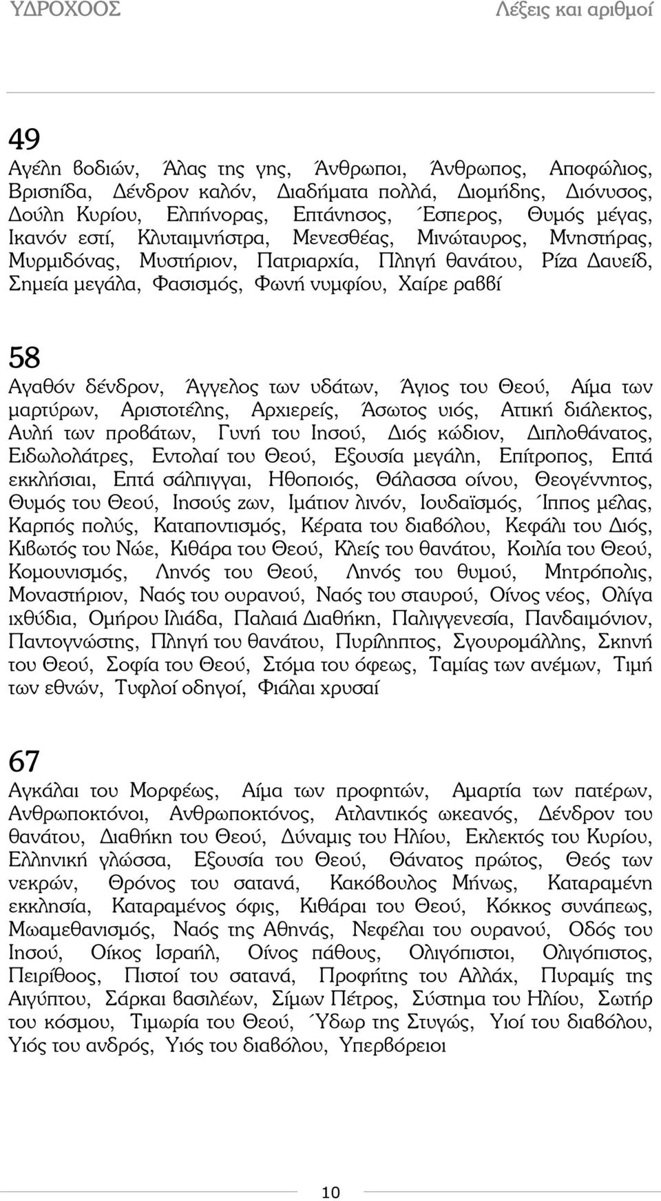 υδάτων, Άγιος του Θεού, Αίµα των µαρτύρων, Αριστοτέλης, Αρχιερείς, Άσωτος υιός, Αττική διάλεκτος, Αυλή των προβάτων, Γυνή του Ιησού, ιός κώδιον, ιπλοθάνατος, Ειδωλολάτρες, Εντολαί του Θεού, Εξουσία