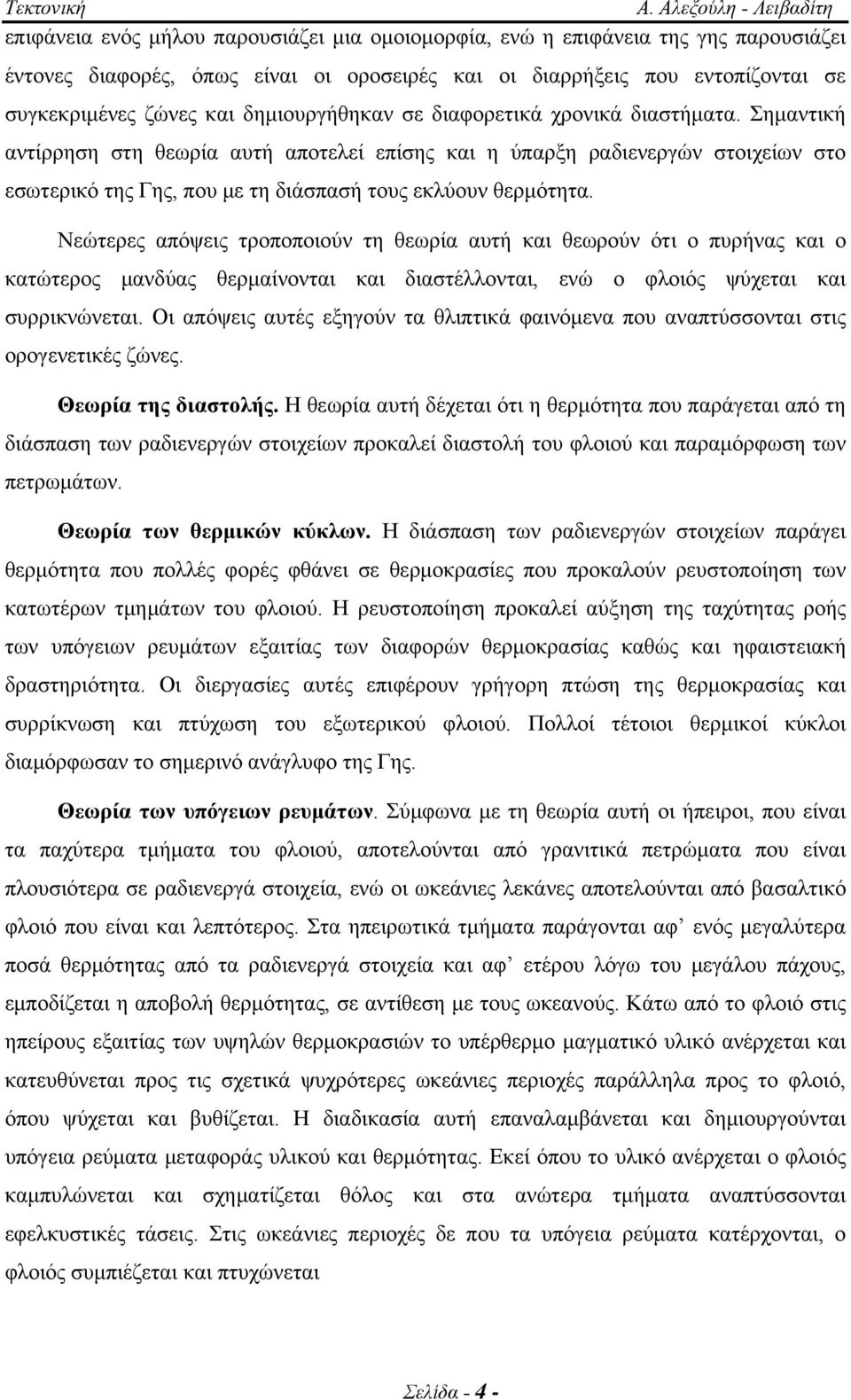 Σημαντική αντίρρηση στη θεωρία αυτή αποτελεί επίσης και η ύπαρξη ραδιενεργών στοιχείων στο εσωτερικό της Γης, που με τη διάσπασή τους εκλύουν θερμότητα.