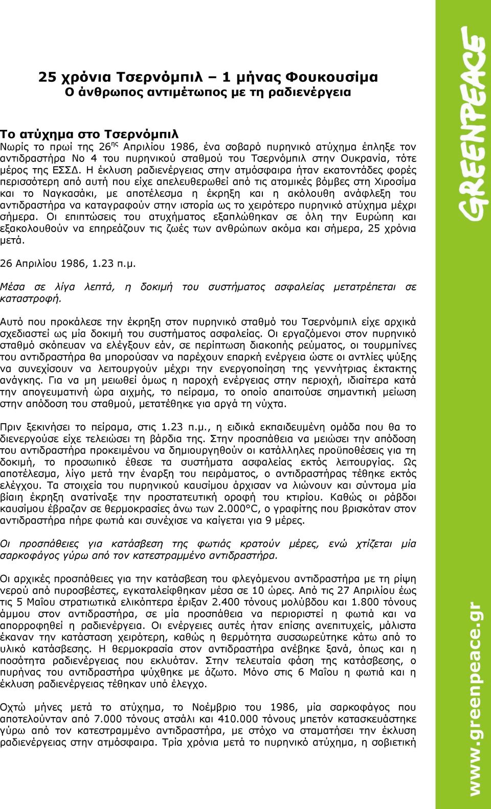 Η έκλυση ραδιενέργειας στην ατμόσφαιρα ήταν εκατοντάδες φορές περισσότερη από αυτή που είχε απελευθερωθεί από τις ατομικές βόμβες στη Χιροσίμα και το Ναγκασάκι, με αποτέλεσμα η έκρηξη και η ακόλουθη