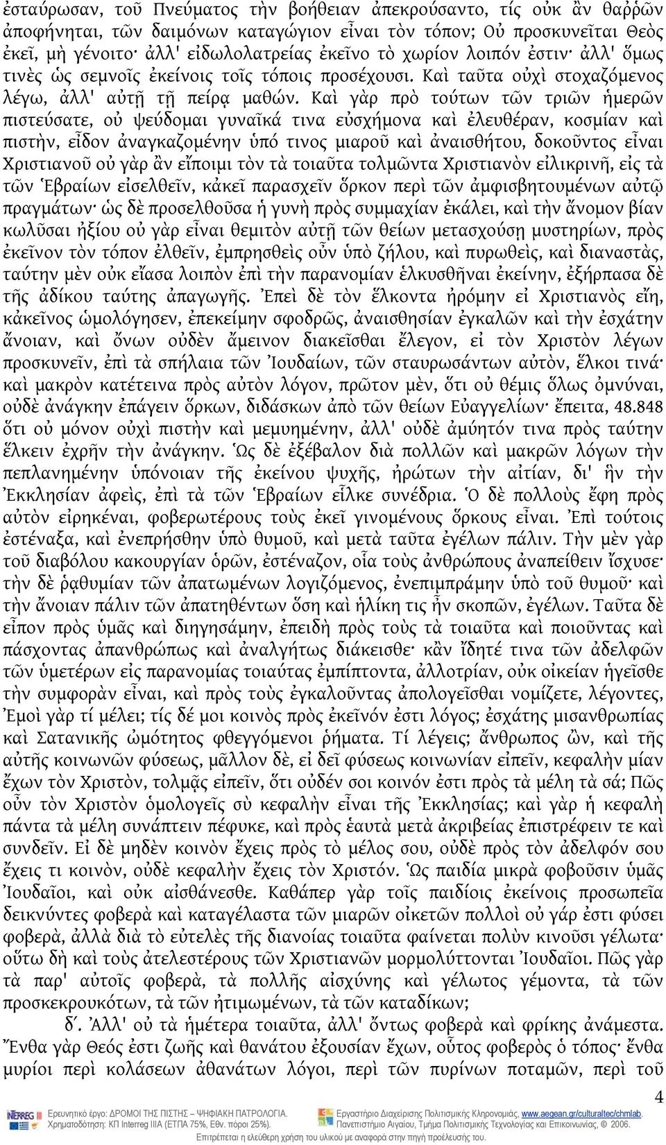 Καὶ γὰρ πρὸ τούτων τῶν τριῶν ἡμερῶν πιστεύσατε, οὐ ψεύδομαι γυναῖκά τινα εὐσχήμονα καὶ ἐλευθέραν, κοσμίαν καὶ πιστὴν, εἶδον ἀναγκαζομένην ὑπό τινος μιαροῦ καὶ ἀναισθήτου, δοκοῦντος εἶναι Χριστιανοῦ