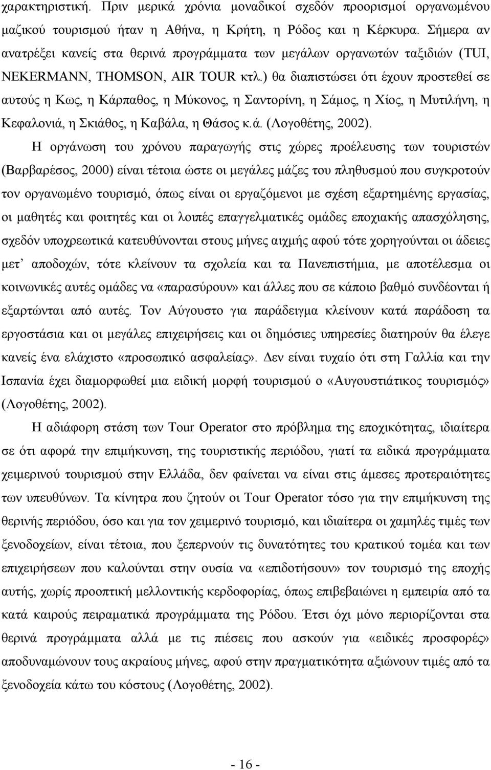 ) θα διαπιστώσει ότι έχουν προστεθεί σε αυτούς η Κως, η Κάρπαθος, η Μύκονος, η Σαντορίνη, η Σάμος, η Χίος, η Μυτιλήνη, η Κεφαλονιά, η Σκιάθος, η Καβάλα, η Θάσος κ.ά. (Λογοθέτης, 2002).