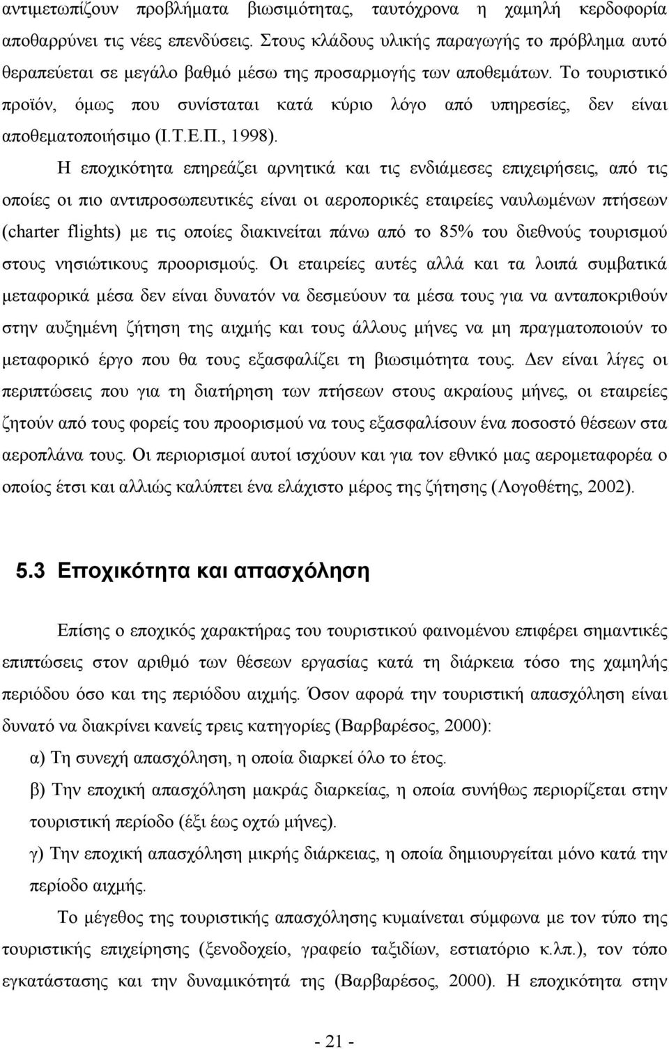 Το τουριστικό προϊόν, όμως που συνίσταται κατά κύριο λόγο από υπηρεσίες, δεν είναι αποθεματοποιήσιμο (Ι.Τ.Ε.Π., 1998).