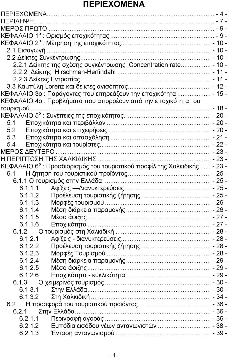 .. - 12 - ΚΕΦΑΛΑΙΟ 3ο : Παράγοντες που επηρεάζουν την εποχικότητα... - 15 - ΚΕΦΑΛΑΙΟ 4ο : Προβλήματα που απορρέουν από την εποχικότητα του τουρισμού... - 18 - ΚΕΦΑΛΑΙΟ 5 ο : Συνέπειες της εποχικότητας.