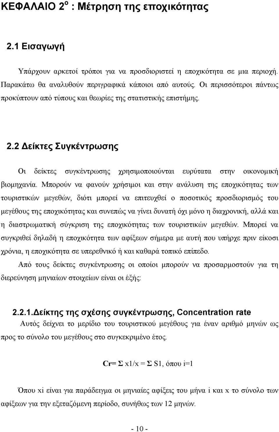 Μπορούν να φανούν χρήσιμοι και στην ανάλυση της εποχικότητας των τουριστικών μεγεθών, διότι μπορεί να επιτευχθεί ο ποσοτικός προσδιορισμός του μεγέθους της εποχικότητας και συνεπώς να γίνει δυνατή