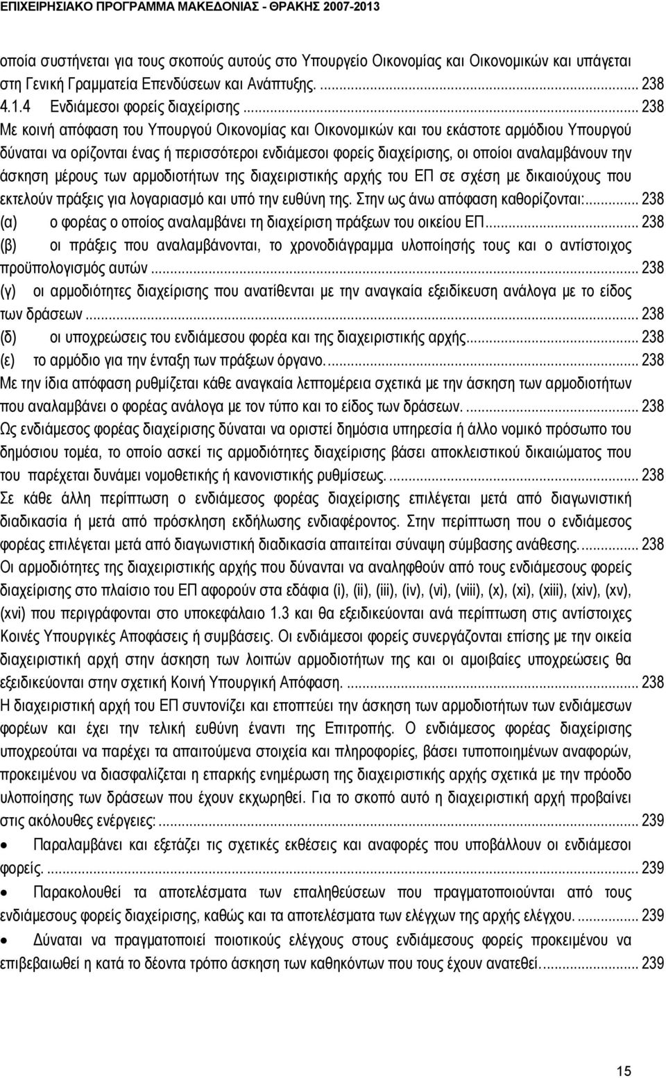 άσκηση μέρους των αρμοδιοτήτων της διαχειριστικής αρχής του ΕΠ σε σχέση με δικαιούχους που εκτελούν πράξεις για λογαριασμό και υπό την ευθύνη της. Στην ως άνω απόφαση καθορίζονται:.