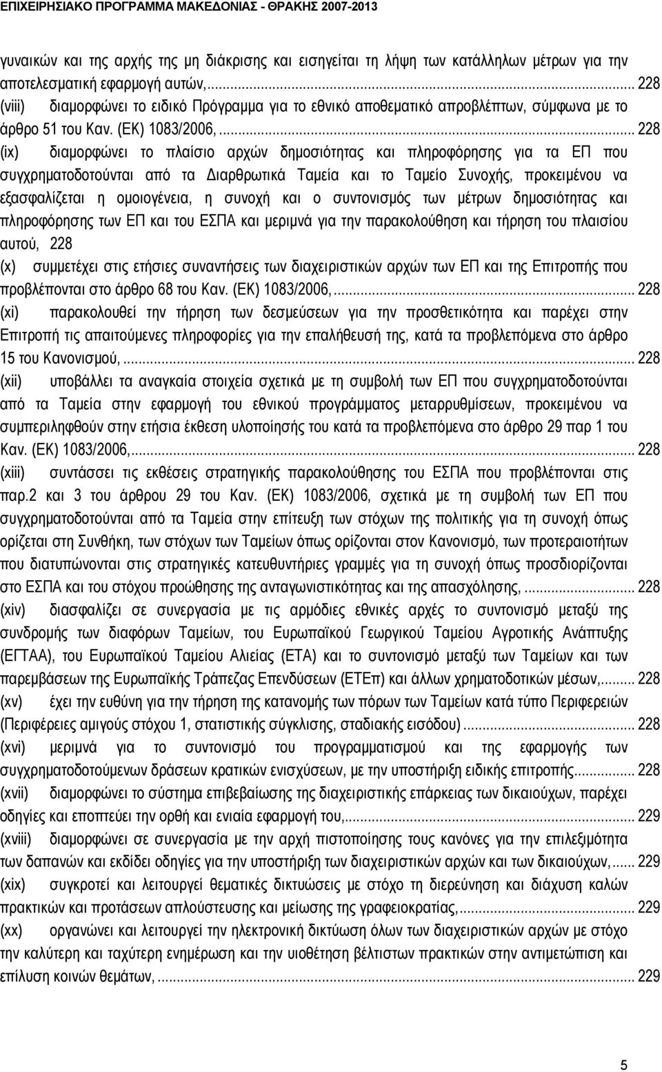 .. 228 (ix) διαμορφώνει το πλαίσιο αρχών δημοσιότητας και πληροφόρησης για τα ΕΠ που συγχρηματοδοτούνται από τα Διαρθρωτικά Ταμεία και το Ταμείο Συνοχής, προκειμένου να εξασφαλίζεται η ομοιογένεια, η