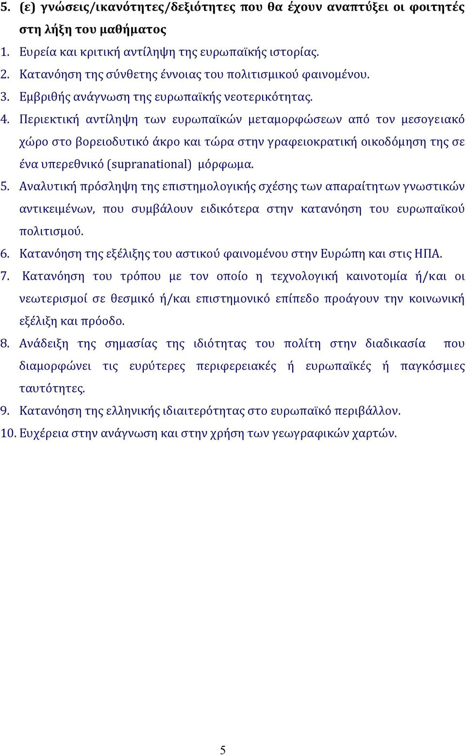 Περιεκτική αντίληψη των ευρωπαϊκών μεταμορφώσεων από τον μεσογειακό χώρο στο βορειοδυτικό άκρο και τώρα στην γραφειοκρατική οικοδόμηση της σε ένα υπερεθνικό (supranational) μόρφωμα. 5.