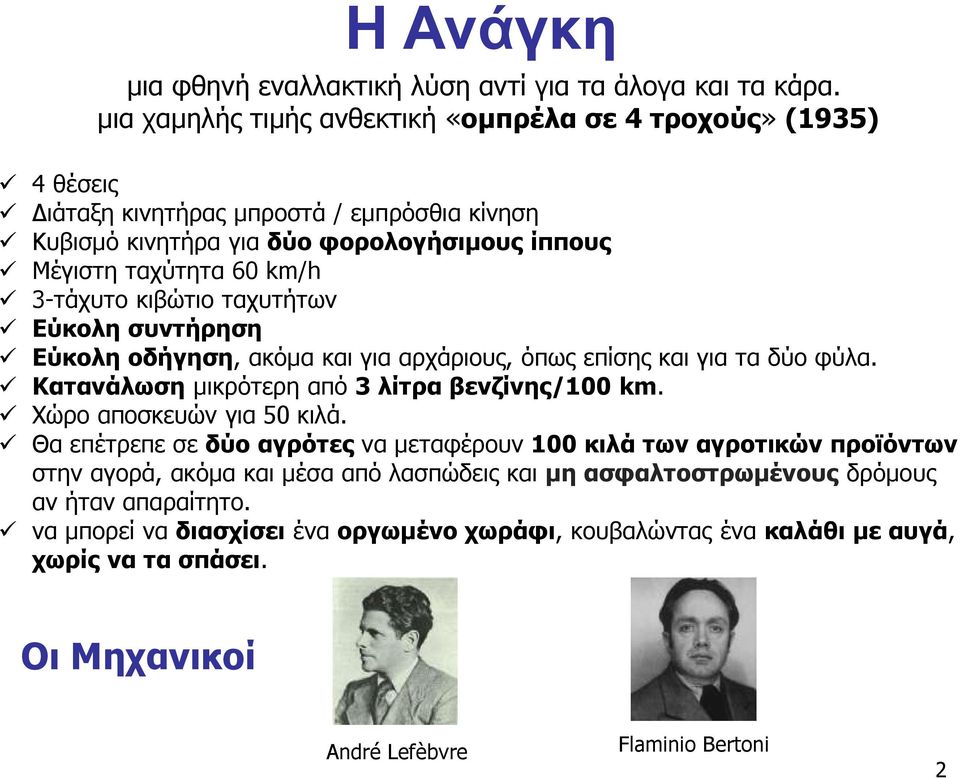 3-τάχυτο κιβώτιο ταχυτήτων Εύκολη συντήρηση Εύκολη οδήγηση, ακόμα και για αρχάριους, όπως επίσης και για τα δύο φύλα. Κατανάλωση μικρότερη από 3 λίτρα βενζίνης/100 km.