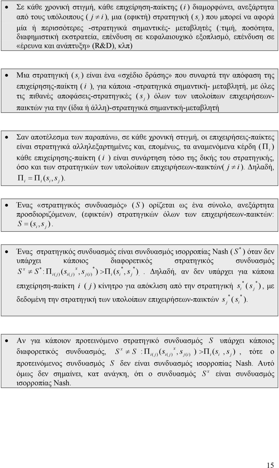 ένα «σχέδιο δράσης» που συναρτά την απόφαση της επιχείρησης-παίκτη, για κάποια -στρατηγικά σημαντική- μεταβλητή, με όλες τις πιθανές αποφάσεις-στρατηγικές όλων των υπολοίπων επιχειρήσεωνs Σαν