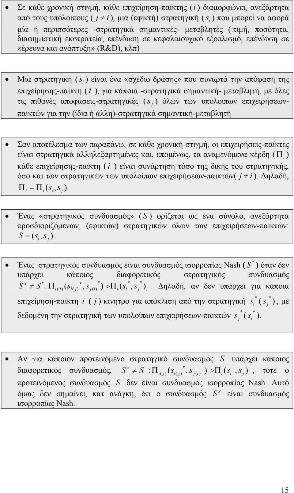 ένα «σχέδιο δράσης» που συναρτά την απόφαση της επιχείρησης-παίκτη, για κάποια -στρατηγικά σημαντική- μεταβλητή, με όλες τις πιθανές αποφάσεις-στρατηγικές όλων των υπολοίπων επιχειρήσεωνs Σαν