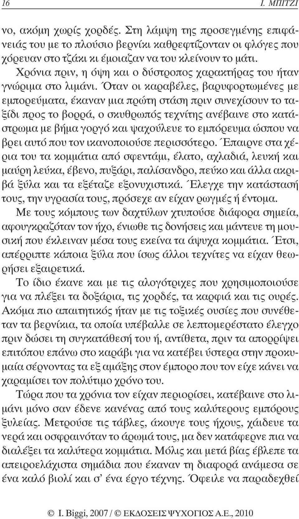 Όταν οι καραβέλες, βαρυφορτωµένες µε εµπορεύµατα, έκαναν µια πρώτη στάση πριν συνεχίσουν το ταξίδι προς το βορρά, ο σκυθρωπός τεχνίτης ανέβαινε στο κατάστρωµα µε βήµα γοργό και ψαχούλευε το εµπόρευµα