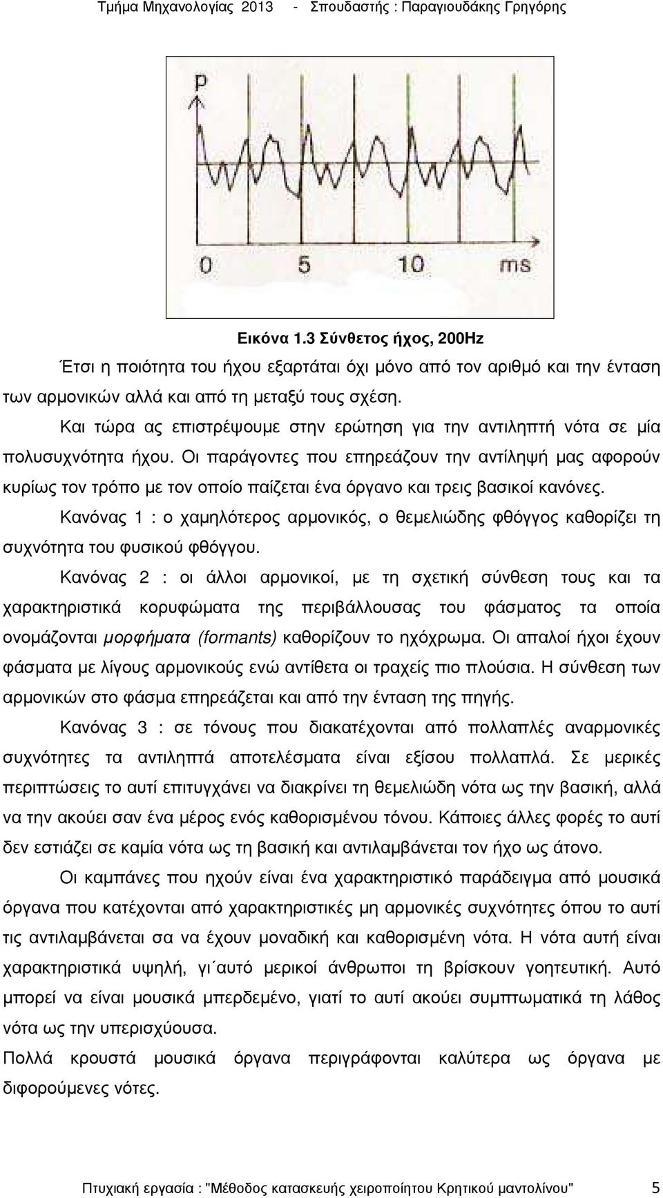 Οι παράγοντες που επηρεάζουν την αντίληψή µας αφορούν κυρίως τον τρόπο µε τον οποίο παίζεται ένα όργανο και τρεις βασικοί κανόνες.