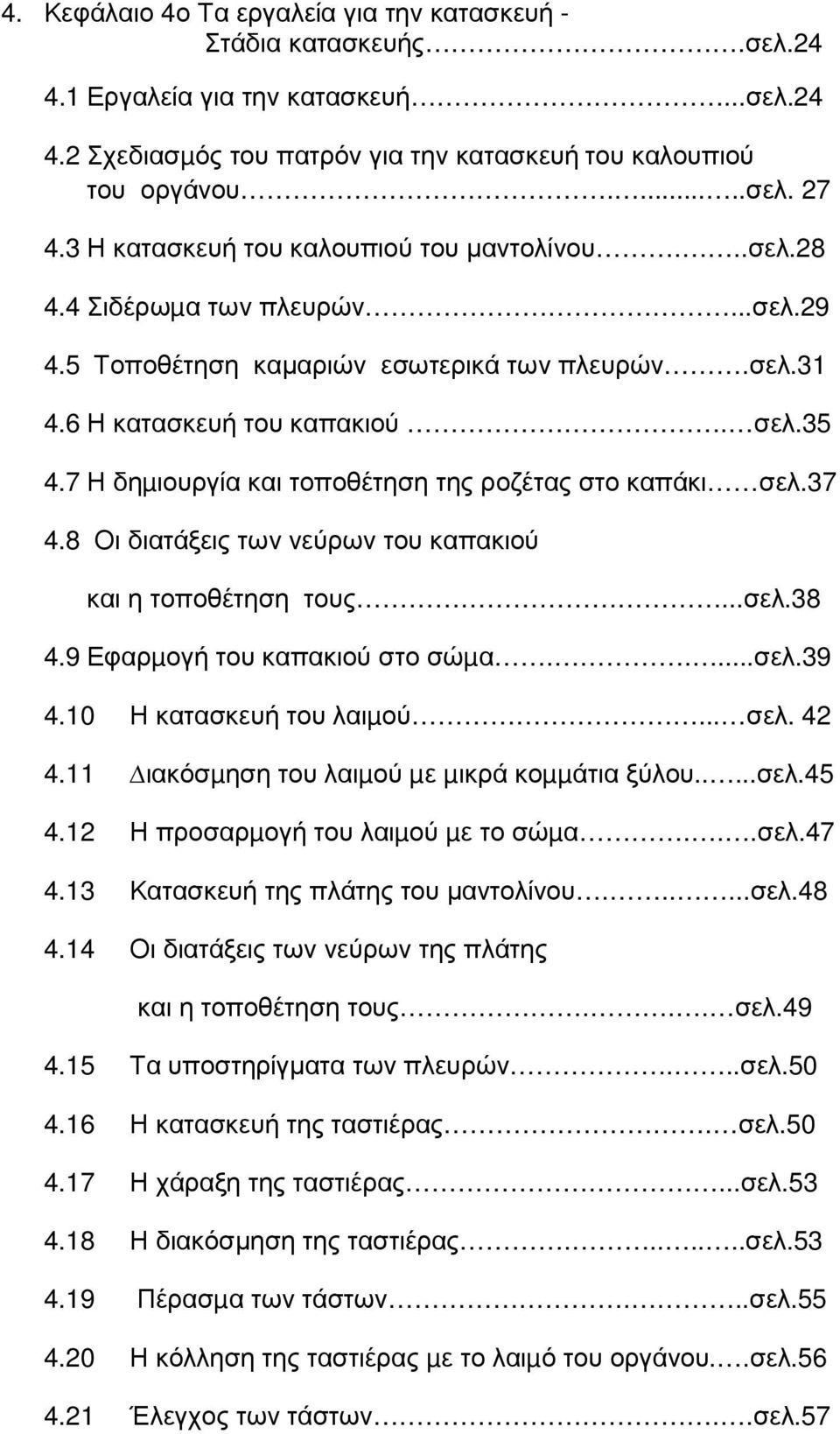 7 Η δηµιουργία και τοποθέτηση της ροζέτας στο καπάκι σελ.37 4.8 Οι διατάξεις των νεύρων του καπακιού και η τοποθέτηση τους...σελ.38 4.9 Εφαρµογή του καπακιού στο σώµα.....σελ.39 4.