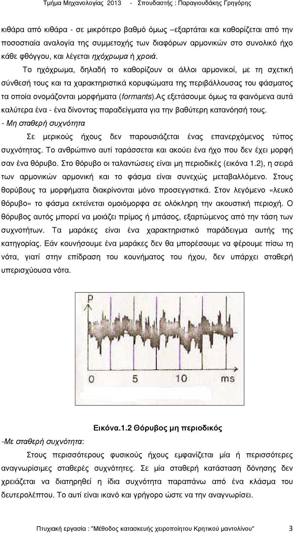 ας εξετάσουµε όµως τα φαινόµενα αυτά καλύτερα ένα - ένα δίνοντας παραδείγµατα για την βαθύτερη κατανόησή τους.