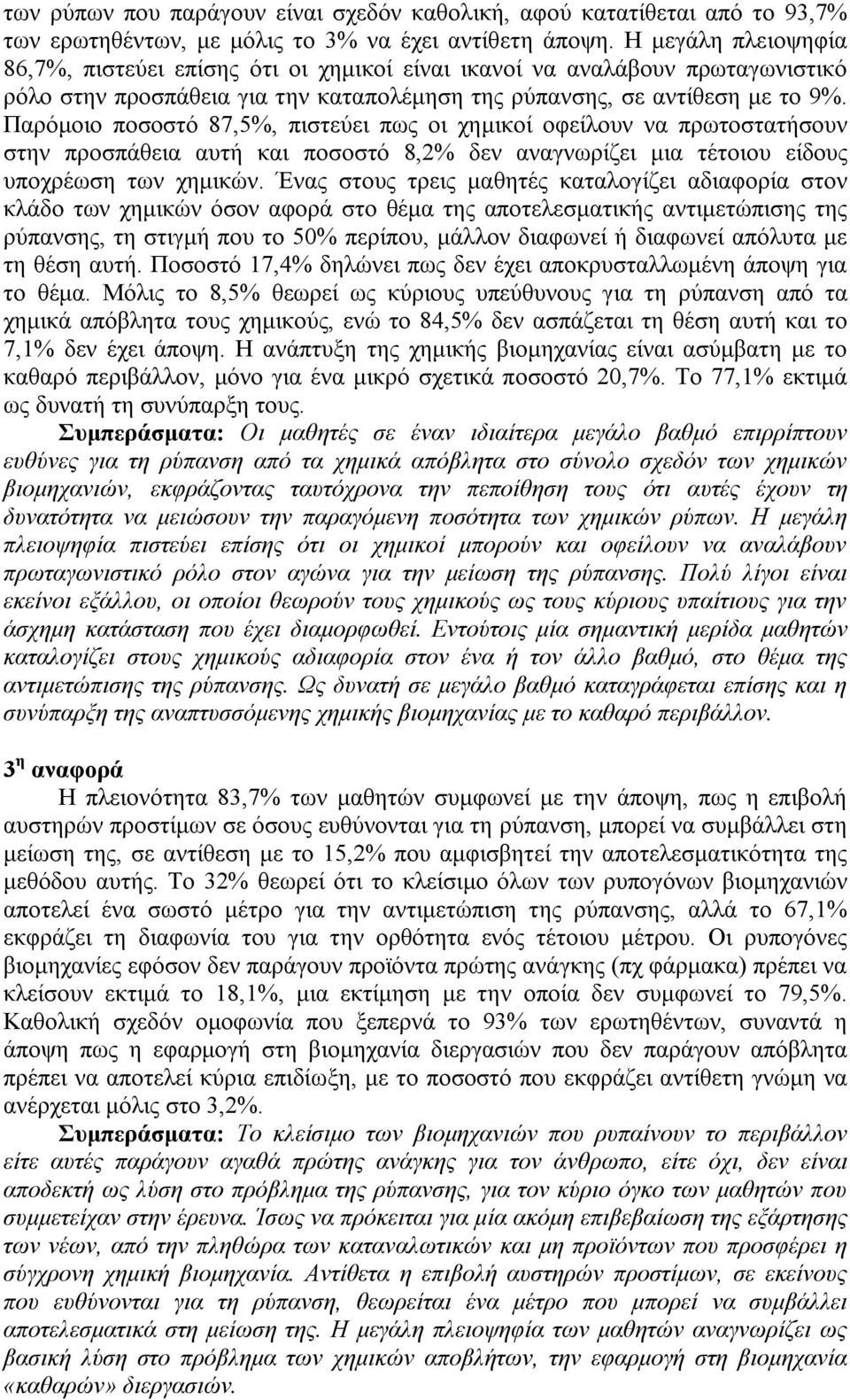 Παρόμοιο ποσοστό 87,5%, πιστεύει πως οι χημικοί οφείλουν να πρωτοστατήσουν στην προσπάθεια αυτή και ποσοστό 8,2% δεν αναγνωρίζει μια τέτοιου είδους υποχρέωση των χημικών.