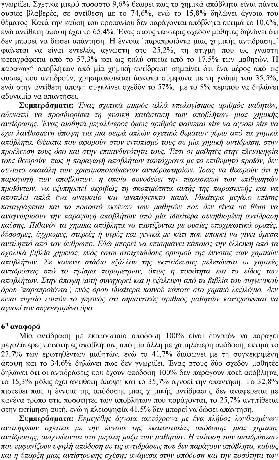 Η έννοια παραπροϊόντα μιας χημικής αντίδρασης φαίνεται να είναι εντελώς άγνωστη στο 25,2%, τη στιγμή που ως γνωστή καταγράφεται από το 57,3% και ως πολύ οικεία από το 17,5% των μαθητών.