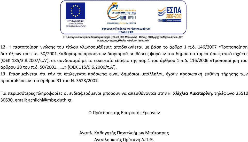 Επισημαίνεται ότι εάν τα επιλεγέντα πρόσωπα είναι δημόσιοι υπάλληλοι, έχουν προσωπική ευθύνη τήρησης των προϋποθέσεων του άρθρου 31 του Ν. 3528/2007.