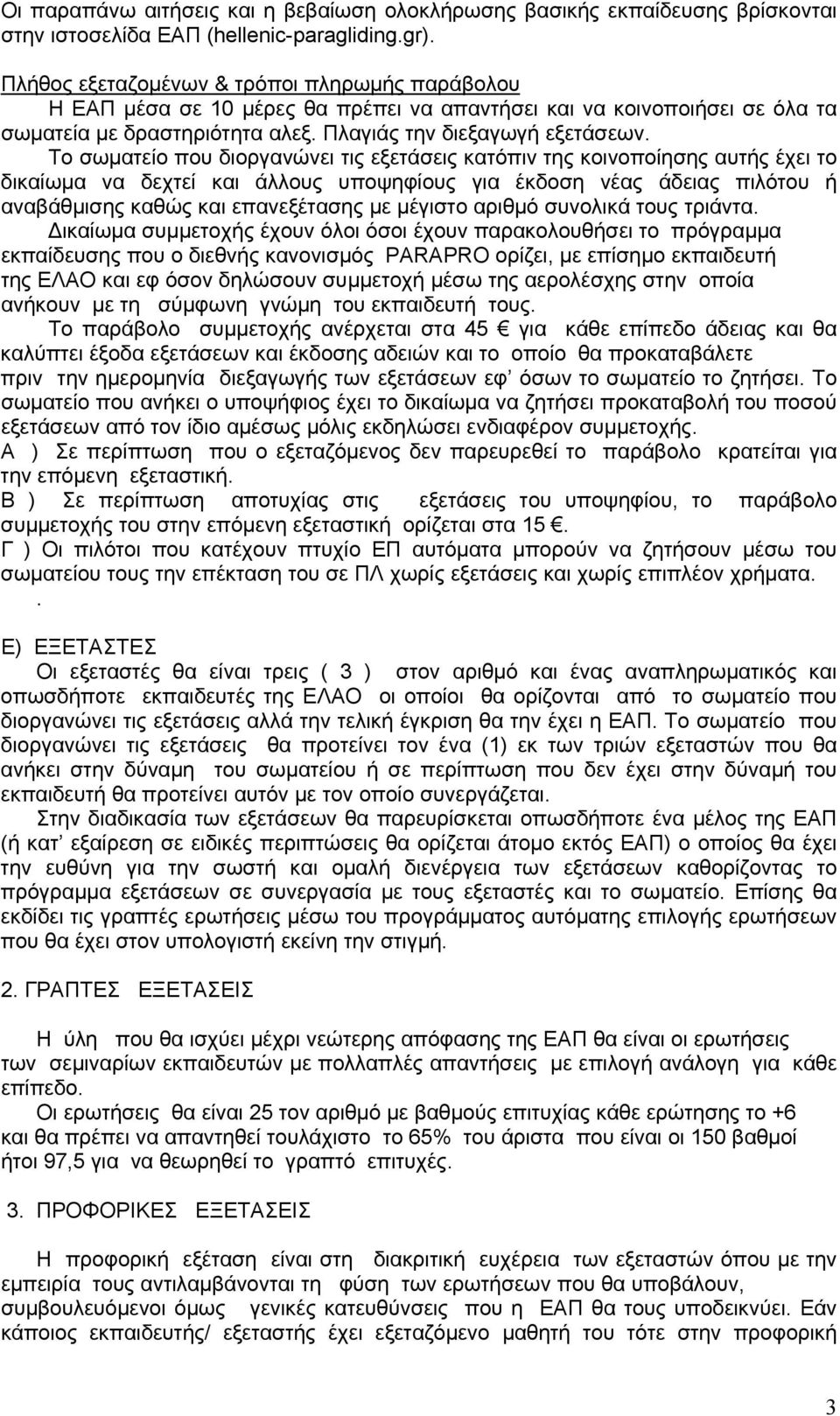 Το σωματείο που διοργανώνει τις εξετάσεις κατόπιν της κοινοποίησης αυτής έχει το δικαίωμα να δεχτεί και άλλους υποψηφίους για έκδοση νέας άδειας πιλότου ή αναβάθμισης καθώς και επανεξέτασης με