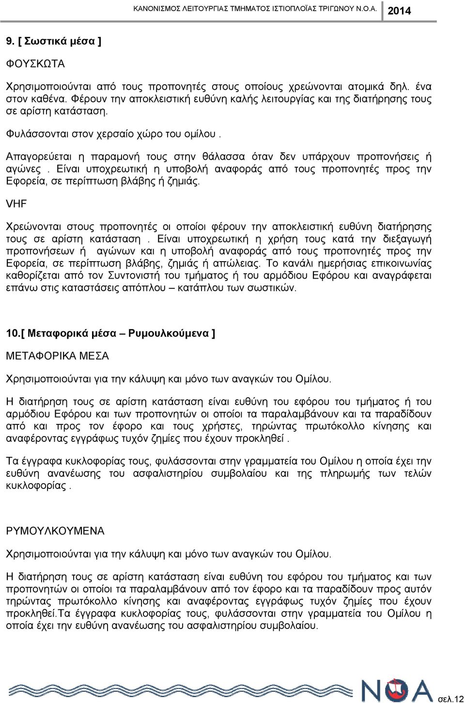 Απαγορεύεται η παραμονή τους στην θάλασσα όταν δεν υπάρχουν προπονήσεις ή αγώνες. Είναι υποχρεωτική η υποβολή αναφοράς από τους προπονητές προς την Εφορεία, σε περίπτωση βλάβης ή ζημιάς.