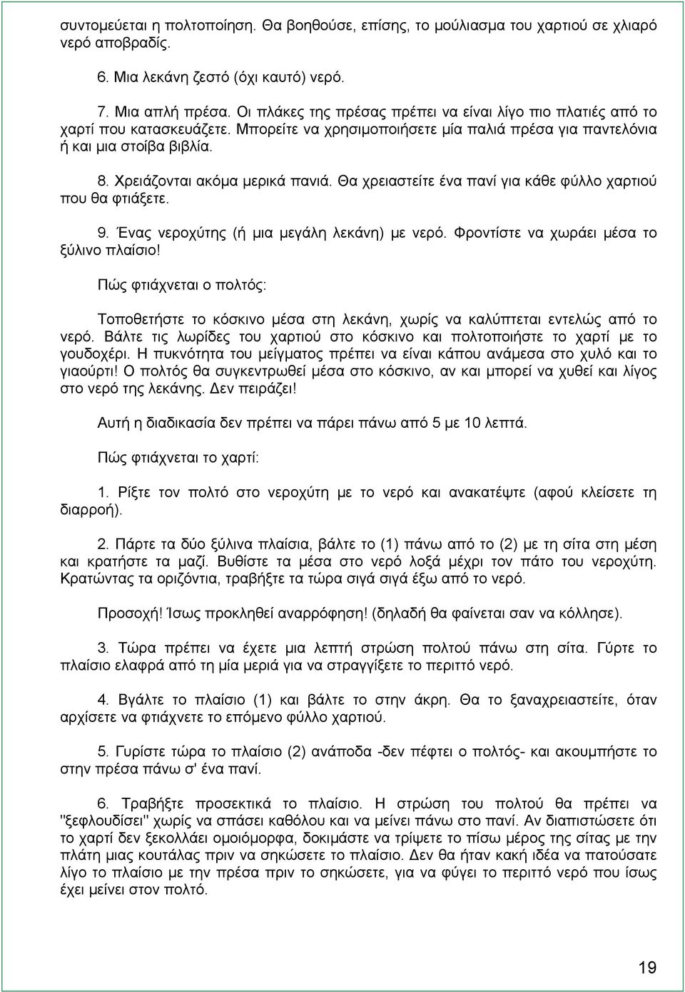 Χρειάζονται ακόµα µερικά πανιά. Θα χρειαστείτε ένα πανί για κάθε φύλλο χαρτιού που θα φτιάξετε. 9. Ένας νεροχύτης (ή µια µεγάλη λεκάνη) µε νερό. Φροντίστε να χωράει µέσα το ξύλινο πλαίσιο!