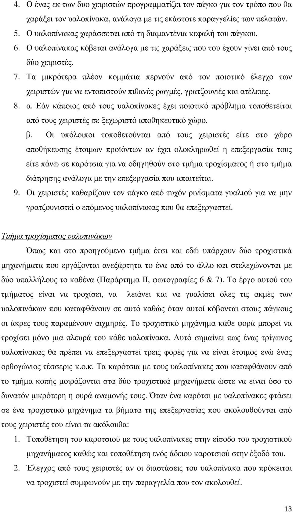 Τα µικρότερα πλέον κοµµάτια περνούν από τον ποιοτικό έλεγχο των χειριστών για να εντοπιστούν πιθανές ρωγµές, γρατζουνιές και ατέλειες. 8. α. Εάν κάποιος από τους υαλοπίνακες έχει ποιοτικό πρόβληµα τοποθετείται από τους χειριστές σε ξεχωριστό αποθηκευτικό χώρο.