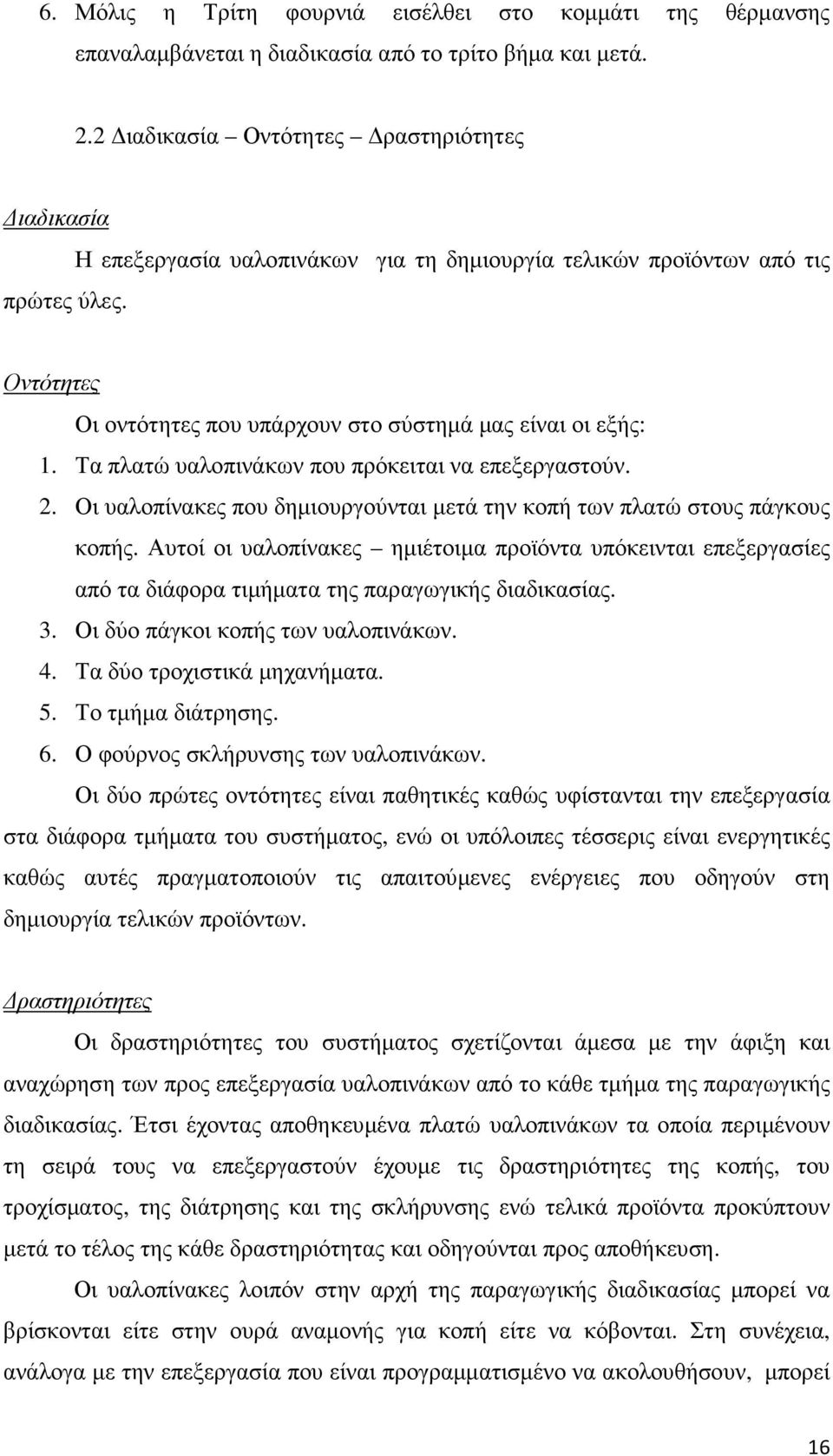 Οι υαλοπίνακες που δηµιουργούνται µετά την κοπή των πλατώ στους πάγκους κοπής. Αυτοί οι υαλοπίνακες ηµιέτοιµα προϊόντα υπόκεινται επεξεργασίες από τα διάφορα τιµήµατα της παραγωγικής διαδικασίας. 3.